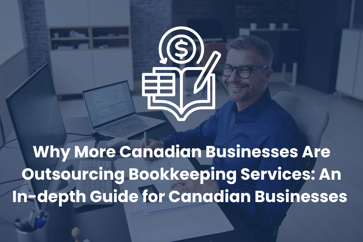 Why More Canadian Businesses Are Outsourcing Bookkeeping Services: An In-depth Guide for Canadian Businesses